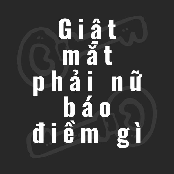 giật mắt phải nữ báo điềm gì