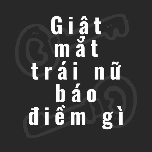 giật mắt trái nữ báo điềm gì