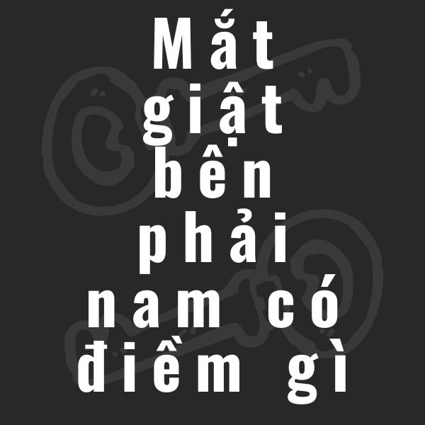 mắt giật bên phải nam có điềm gì