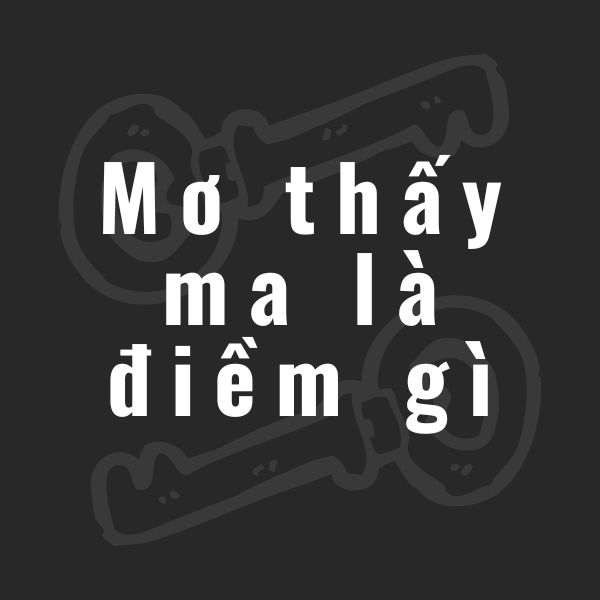 mơ thấy ma là điềm gì