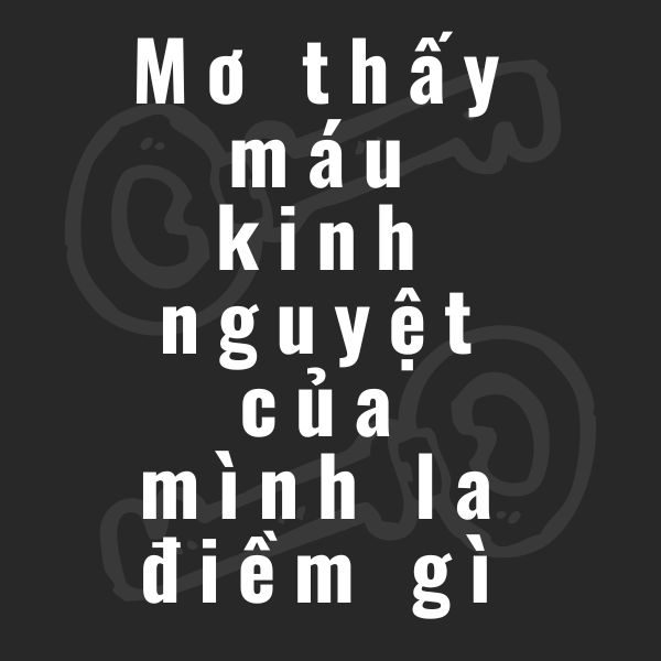 mơ thấy máu kinh nguyệt của mình la điềm gì