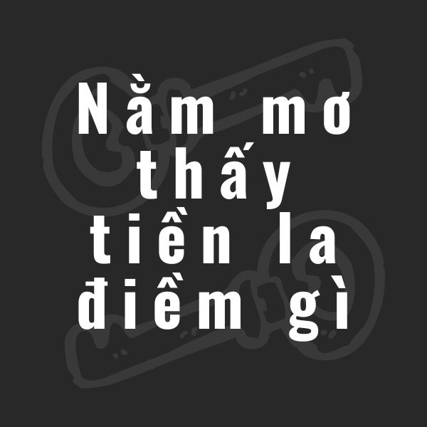 nằm mơ thấy tiền la điềm gì