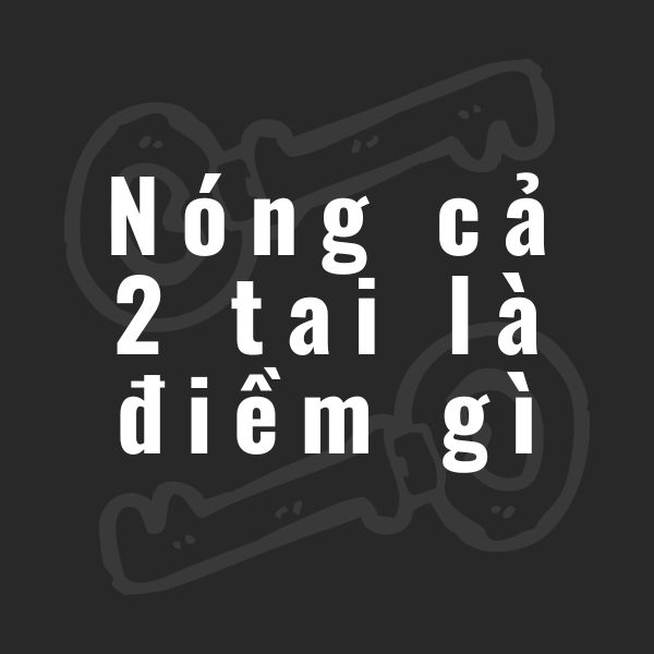 nóng cả 2 tai la điềm gì