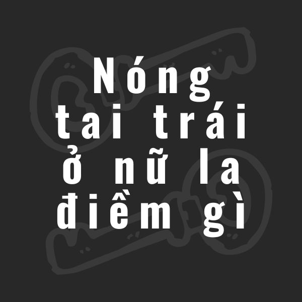 nóng tai trái ở nữ la điềm gì