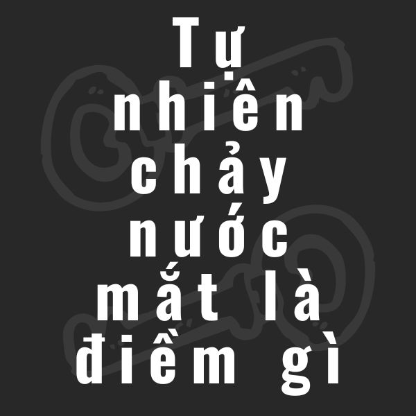 tự nhiên chảy nước mắt la điềm gì